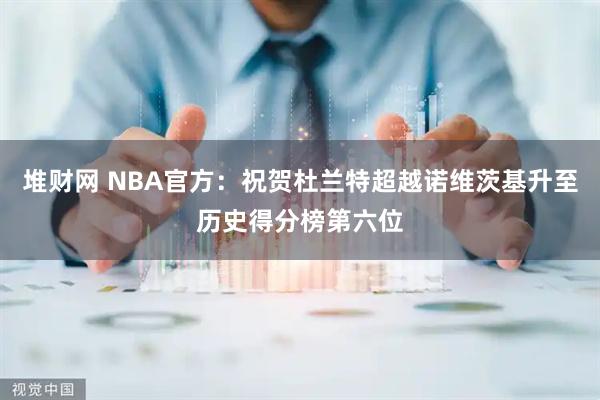 堆财网 NBA官方：祝贺杜兰特超越诺维茨基升至历史得分榜第六位
